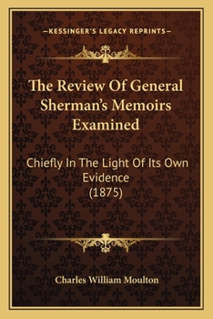 The Review of General Sherman's Memoirs Examined, Chiefly in the Light of Its Own Evidence