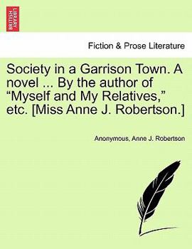 Paperback Society in a Garrison Town. a Novel ... by the Author of "Myself and My Relatives," Etc. [Miss Anne J. Robertson.] Vol. I Book