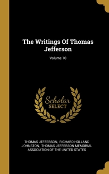 Hardcover The Writings Of Thomas Jefferson; Volume 10 Book