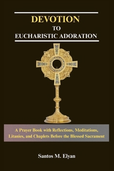 Paperback Devotion to Eucharistic Adoration: A Prayer Book with Reflections, Meditations, Litanies, and Chaplets Before the Blessed Sacrament Book