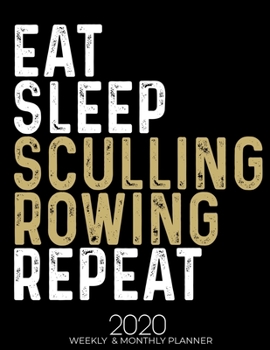 Paperback Eat Sleep Sculling Rowing Repeat 2020 Planner: Gifts for Sculling Rowing Lovers High Performance Weekly Monthly Planner To Track Your Fuckery And Get Book