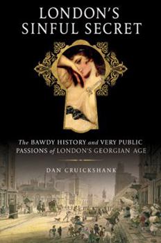 Hardcover London's Sinful Secret: The Bawdy History and Very Public Passions of London's Georgian Age Book