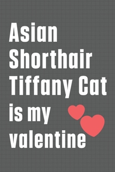 Asian Shorthair Tiffany Cat is my valentine: For Asian Shorthair Tiffany Cat Fans