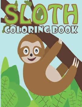 Paperback Sloth Coloring Book: Adorable And Funny Sloth Coloring Pages For Kids Ages 4-8, 8-12 And Toddlers With Amazing Variety Designs - Sloth Love Book