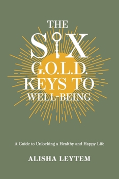 Paperback The Six G.O.L.D. Keys to Well-Being: A Guide to Unlocking a Happy and Healthy Life Book