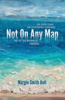 Paperback Not On Any Map: One Virgin Island, Two Catastrophic Hurricanes, and the True Meaning of Paradise Book