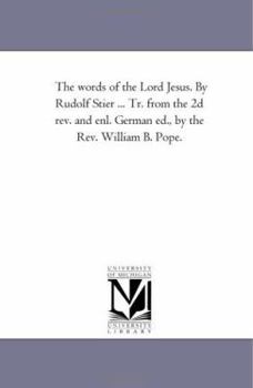 Paperback The Words of the Lord Jesus. by Rudolf Stier ... Tr. From the 2D Rev. and Enl. German Ed., by the Rev. William B. Pope. Vol. 4 Book