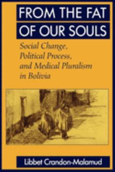 Paperback From the Fat of Our Souls: Social Change, Political Process, and Medical Pluralism in Bolivia Volume 26 Book