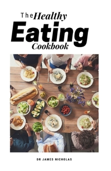 Paperback The Healthy Eating Cookbook: Fresh And Delicious Recipes Including Easy Meal Plans for a Healthy Diet Book