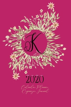 K - 2020 Calendar, Planner, Organizer, Journal: Black Monogram Letter K on a golden floral Wreath. Monthly and Weekly Planner, including 2019 and 2021 Calendars