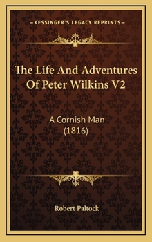 The Life And Adventures Of Peter Wilkins V2: A Cornish Man