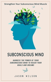 Paperback Subconscious Mind: Strengthen Your Subconscious Mind Muscle (Harness the Power of Your Subconscious Mind to Reach Your Goals and Dreams) Book