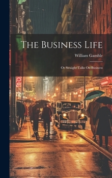 Hardcover The Business Life; Or Straight Talks On Business Book