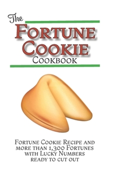 Paperback The Fortune Cookie Cookbook: With Original Recipe, Variations, and more than 1,300 Fortunes with Lucky Numbers ready to cut out Book