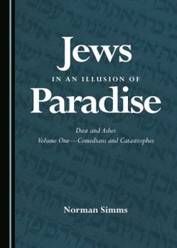 Hardcover Jews in an Illusion of Paradise: Dust and Ashes Volume Oneâ "Comedians and Catastrophes Book