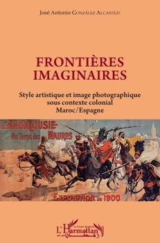 Frontières imaginaires: Style artistique et image photographique sous contexte colonial Maroc / Espagne Maroc / Espagne (Harmattan Le Grand Maghreb) (French Edition)
