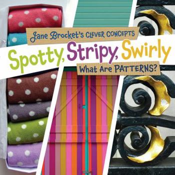 Spotty, Stripy, Swirly: What Are Patterns? - Book  of the Jane Brocket's Clever Concepts
