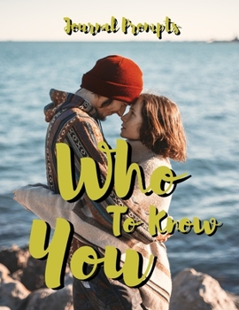 Who To Know You: Journal Prompts To Know You Better And Be More Open And Honest With Each Other Toward Our Intimate Journey