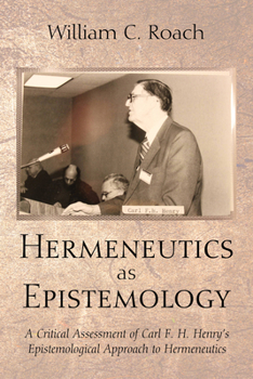 Paperback Hermeneutics as Epistemology: A Critical Assessment of Carl F. H. Henry's Epistemological Approach to Hermeneutics Book