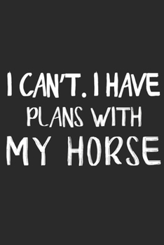 I Can't I Have Plans With My Horse:: Horse Riding Notebook Practice Writing Diary Ruled Lined Pages Book 120 Pages 6 x 9 softcover Gift for Horse lovers, equestrian logbook