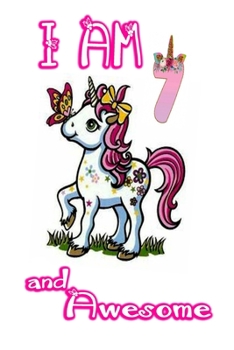 I am 7 and Awesome: Unicorn Journal A Happy Birthday 7 Years Old Unicorn Journal Notebook for Kids, Birthday Unicorn Journal for Girls / 7 Year Old Birthday Gift for Girls!
