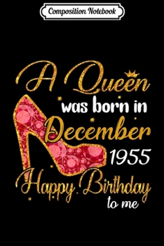 Composition Notebook: Womens A Queen Born In DECEMBER 1955 64th Birthday Gifts Journal/Notebook Blank Lined Ruled 6x9 100 Pages