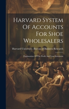 Hardcover Harvard System Of Accounts For Shoe Wholesalers: Explanation Of The Profit And Loss Statement Book