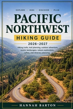 PACIFIC NORTHWEST HIKING GUIDE 2026–2027: Hiking Trails, Trail Planning, Outdoor Adventure, Scenic Landscapes, Nature Exploration, Safety, and ... Travel Guide to Unforgettable Destinations.)