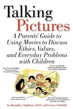 Talking Pictures : A Parent's Guide to Using Movies to Discuss Ethics, Values, and Everyday Problems with Children