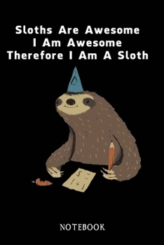 Paperback Sloths Are Awesome - I Am Awesome - Therefore I Am A Sloth: Sloth Notebook Journal - Blank Wide Ruled Paper - Funny Sloth Accessories - Sloth Gifts fo Book