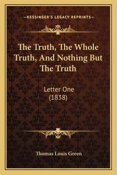 Paperback The Truth, The Whole Truth, And Nothing But The Truth: Letter One (1838) Book