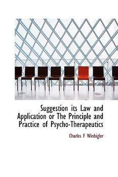 Suggestion Its Law and Application or the Principle and Practice of Psycho-Therapeutics