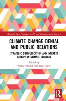 Hardcover Climate Change Denial and Public Relations: Strategic Communication and Interest Groups in Climate Inaction Book