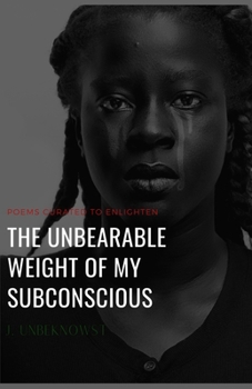 Paperback The UNBEARABLE WEIGHT of MY SUBCONSCIOUS: By J. Unbeknowst Book