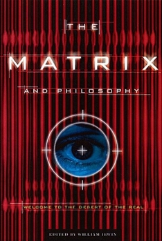 The Matrix and Philosophy: Welcome to the Desert of the Real - Book #3 of the Popular Culture and Philosophy