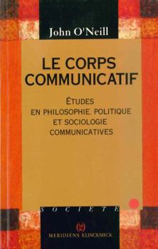 Paperback Le Corps Communicatif: 'etudes En Philosophie, Politique Et Sociologie Communicatives' Book