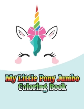 Paperback my little pony jumbo coloring book: My little pony coloring book for kids, children, toddlers, crayons, adult, mini, girls and Boys. Large 8.5 x 11. 5 Book