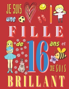 Je suis une fille de 16 ans et je suis brillant: Livre d'écriture pour filles de seize ans (French Edition)