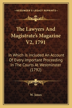 Paperback The Lawyers And Magistrate's Magazine V2, 1791: In Which Is Included An Account Of Every Important Proceeding In The Courts At Westminster (1792) Book