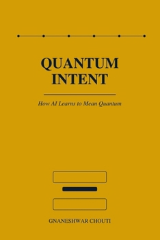 Paperback Quantum Intent: How AI Learns To Mean Quantum Book