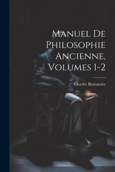 Manuel De Philosophie Ancienne, Volumes 1-2