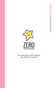 Paperback Zero Supervision: The Gratuitous Philosophies of a Fictional Woman: 1st Edition w/ Britney Bright Book