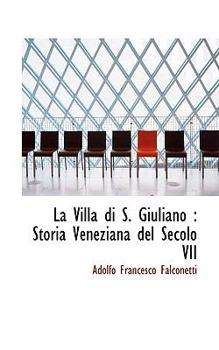 La Villa Di S. Giuliano: Storia Veneziana del Secolo VII