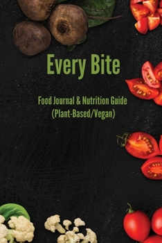 Paperback Every Bite: Food Journal & Nutrition Guide (Plant-Based/Vegan): Track Nutrition & Deficiency Symptoms Book