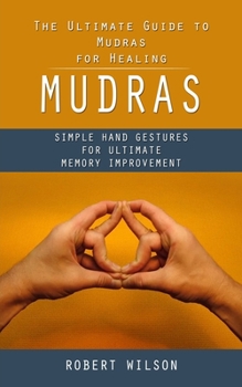 Paperback Mudras: The Ultimate Guide to Mudras for Healing (Simple Hand Gestures for Ultimate Memory Improvement) Book
