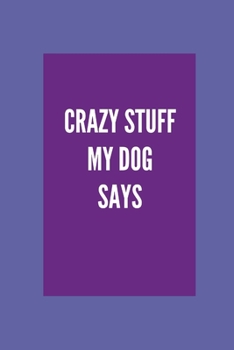 Paperback Crazy Stuff My Dog Says: Lined and Blank Notebook Journal for Dog Lovers Book