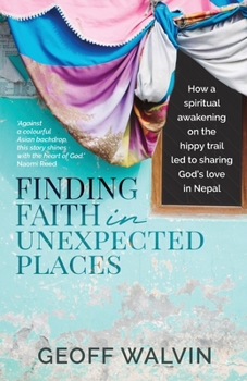 Paperback Finding Faith in Unexpected Places: How a Spiritual Awakening on the Hippy Trail Led to Sharing God's Love in Nepal Book