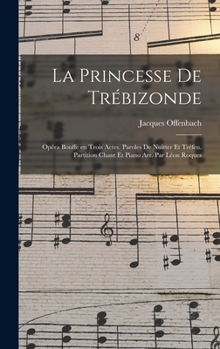 La princesse de Trébizonde; opéra bouffe en trois actes. Paroles de Nuitter et Tréfeu. Partition chant et piano arr. par Léon Roques