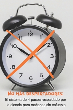 No más despertadores: El sistema de 4 pasos respaldado por la ciencia para mañanas sin esfuerzo (Spanish Edition)