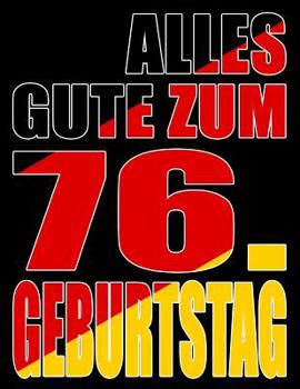 Alles Gute zum 76. Geburtstag: Besser als eine Geburtstagskarte! Deutsche Flagge Geburtstag Buch mit gezeichneten Seiten, die als Tagebuch oder Notizbuch benutzt werden k�nnen.